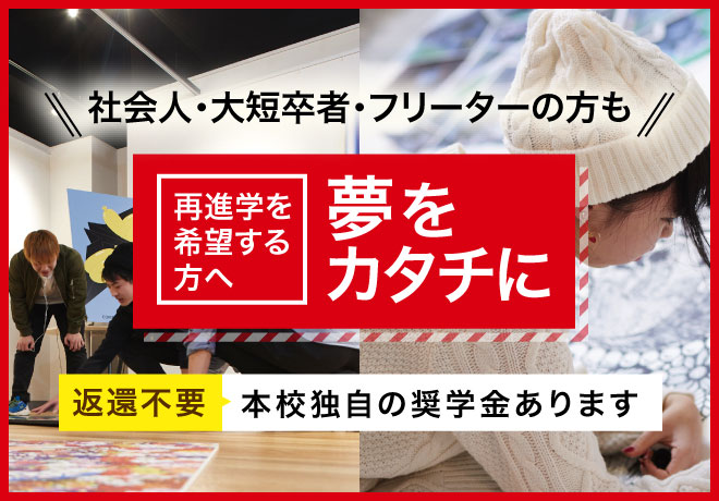 社会人・大短卒者・フリーターの方も大歓迎「夢をカタチに」再進学を希望する方へ　返還不要、本校独自の奨学金があります