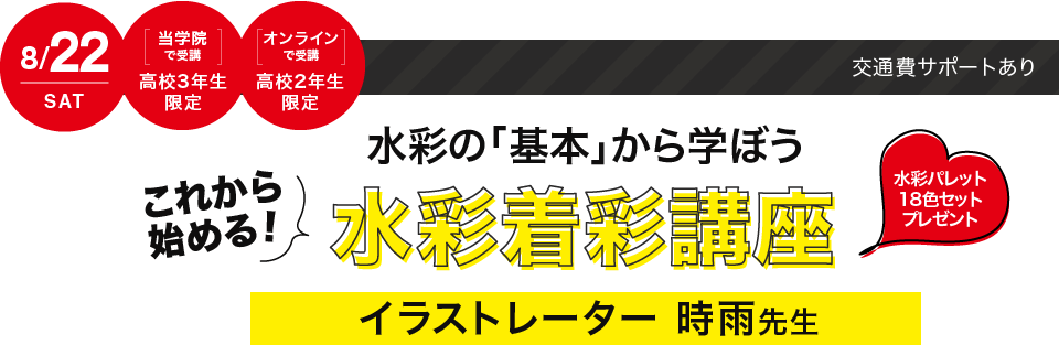 8/22（土）当学院で参加の方【高校3年生限定】、ご自宅で参加の方【高校2年生限定】交通費サポートあり 水彩の「基本」から学ぼう これから始める！水彩着彩講座イラストレーター 時雨先生